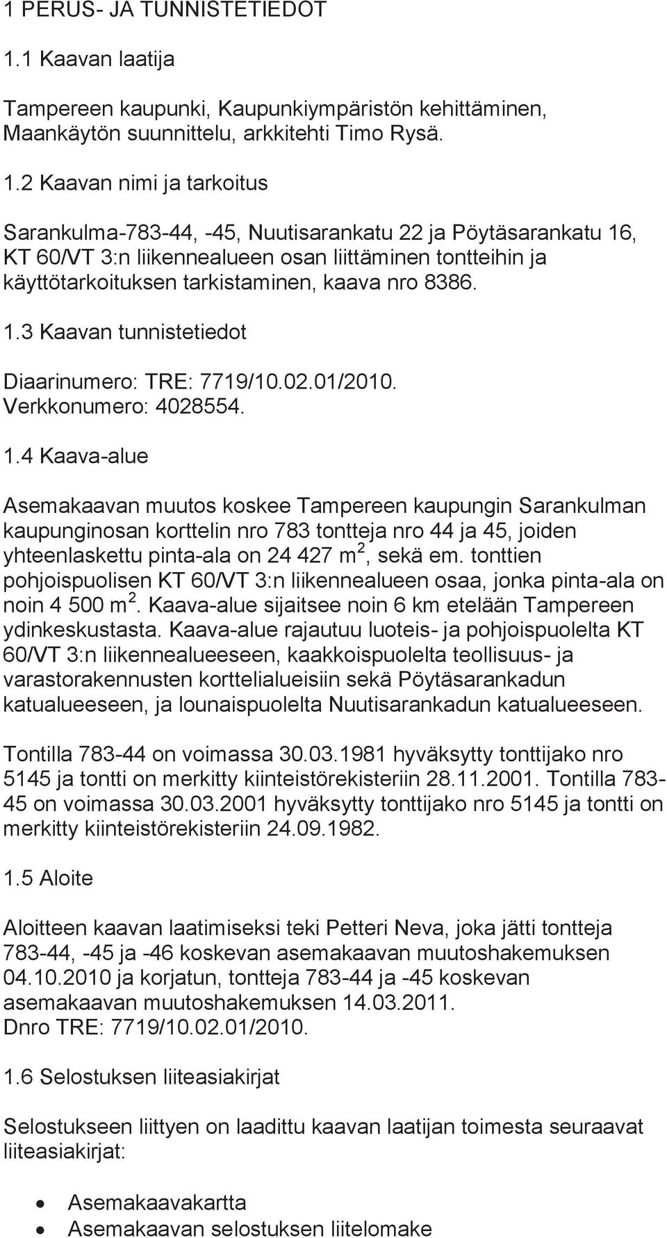 2 Kaavan nimi ja tarkoitus Sarankulma-783-44, -45, Nuutisarankatu 22 ja Pöytäsarankatu 16, KT 60/VT 3:n liikennealueen osan liittäminen tontteihin ja käyttötarkoituksen tarkistaminen, kaava nro 8386.