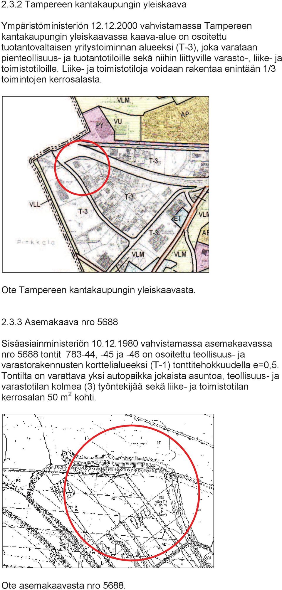 liittyville varasto-, liike- ja toimistotiloille. Liike- ja toimistotiloja voidaan rakentaa enintään 1/3 toimintojen kerrosalasta. Ote Tampereen kantakaupungin yleiskaavasta. 2.3.3 Asemakaava nro 5688 Sisäasiainministeriön 10.