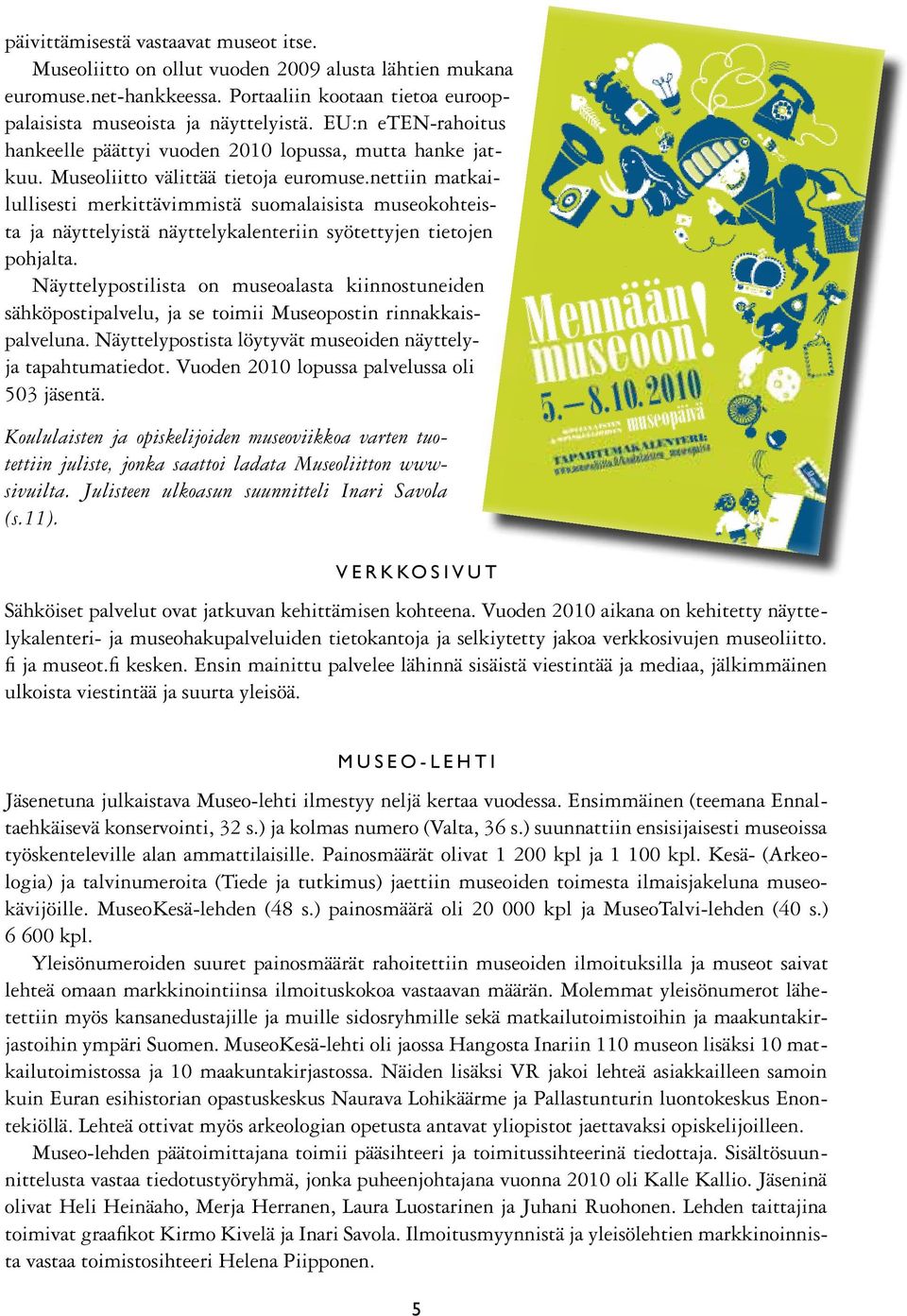 nettiin matkailullisesti merkittävimmistä suomalaisista museokohteista ja näyttelyistä näyttelykalenteriin syötettyjen tietojen pohjalta.