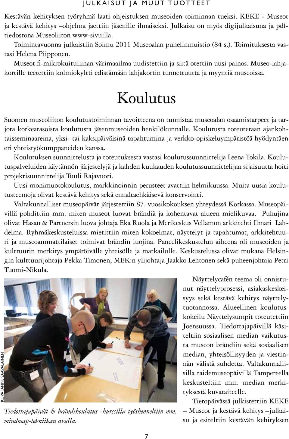 Toimintavuonna julkaistiin Soimu 2011 Museoalan puhelinmuistio (84 s.). Toimituksesta vastasi Helena Piipponen. Museot.fi-mikrokuituliinan värimaailma uudistettiin ja siitä otettiin uusi painos.