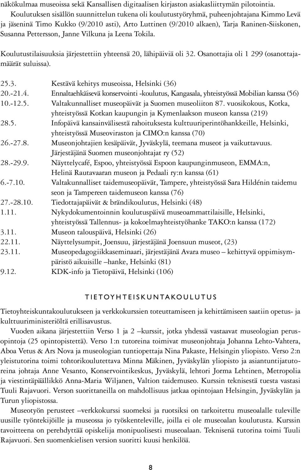 Pettersson, Janne Vilkuna ja Leena Tokila. Koulutustilaisuuksia järjestettiin yhteensä 20, lähipäiviä oli 32. Osanottajia oli 1 299 (osanottajamäärät suluissa). 25.3. Kestävä kehitys museoissa, Helsinki (36) 20.