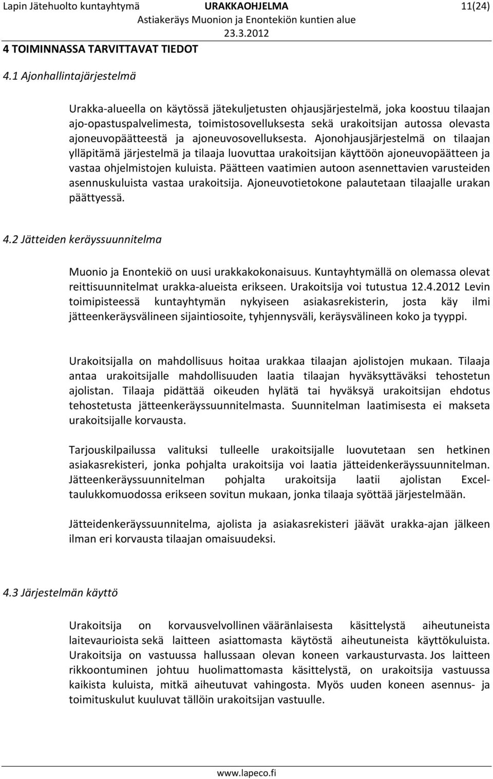 ajoneuvopäätteestä ja ajoneuvosovelluksesta. Ajonohjausjärjestelmä on tilaajan ylläpitämä järjestelmä ja tilaaja luovuttaa urakoitsijan käyttöön ajoneuvopäätteen ja vastaa ohjelmistojen kuluista.