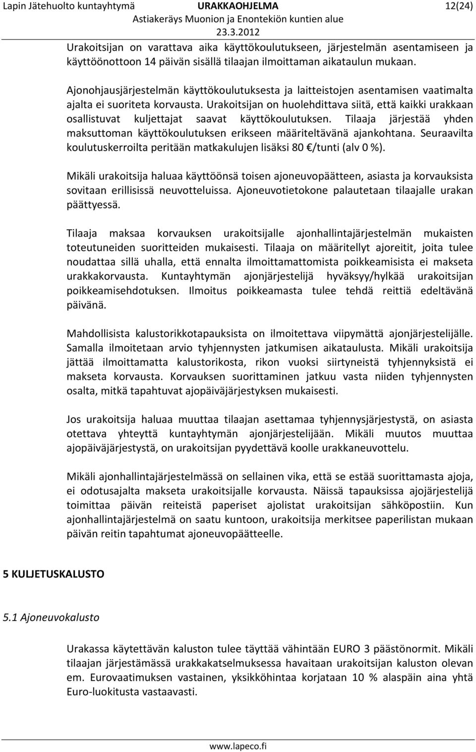 Urakoitsijan on huolehdittava siitä, että kaikki urakkaan osallistuvat kuljettajat saavat käyttökoulutuksen. Tilaaja järjestää yhden maksuttoman käyttökoulutuksen erikseen määriteltävänä ajankohtana.