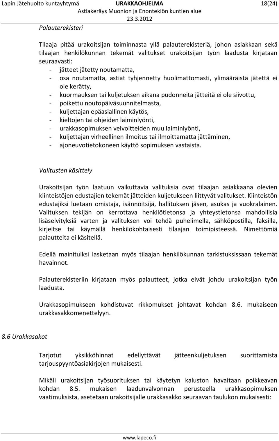 kuljetuksen aikana pudonneita jätteitä ei ole siivottu, - poikettu noutopäiväsuunnitelmasta, - kuljettajan epäasiallinen käytös, - kieltojen tai ohjeiden laiminlyönti, - urakkasopimuksen