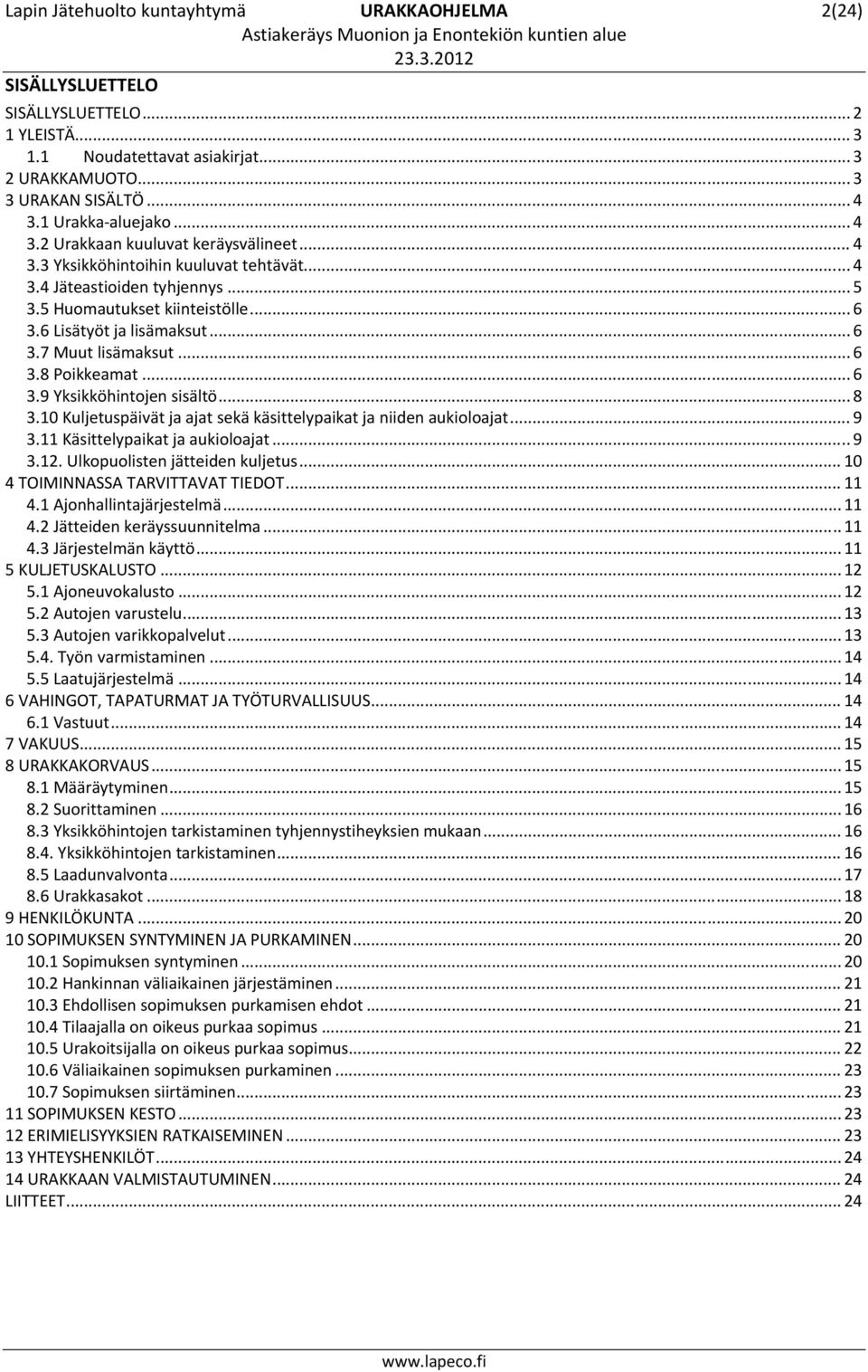 .. 6 3.8 Poikkeamat... 6 3.9 Yksikköhintojen sisältö... 8 3.10 Kuljetuspäivät ja ajat sekä käsittelypaikat ja niiden aukioloajat... 9 3.11 Käsittelypaikat ja aukioloajat... 9 3.12.