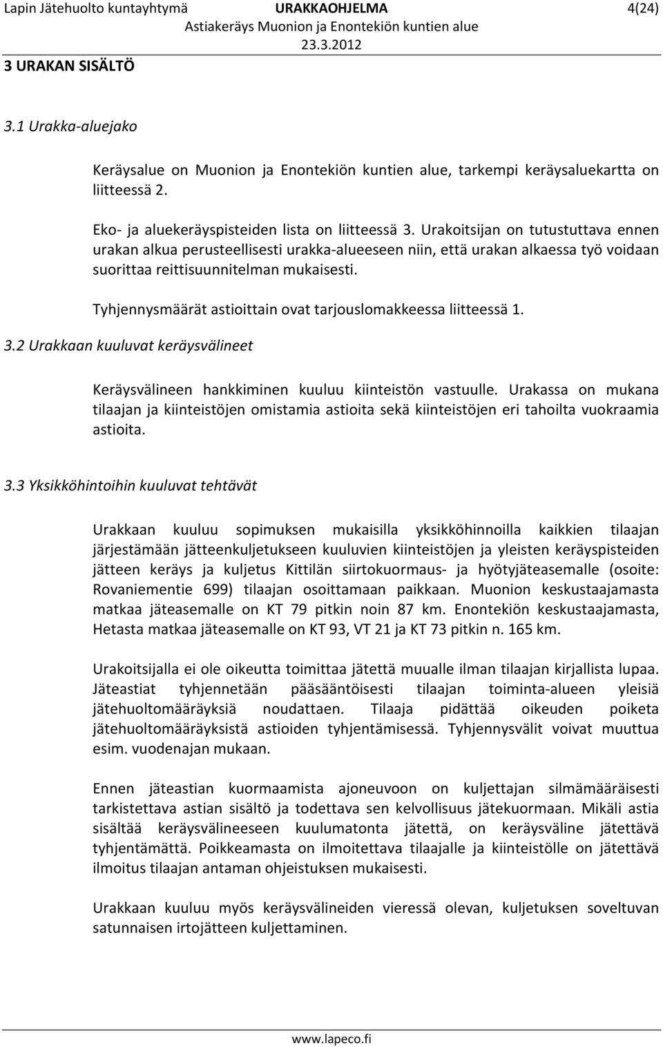 Urakoitsijan on tutustuttava ennen urakan alkua perusteellisesti urakka alueeseen niin, että urakan alkaessa työ voidaan suorittaa reittisuunnitelman mukaisesti.