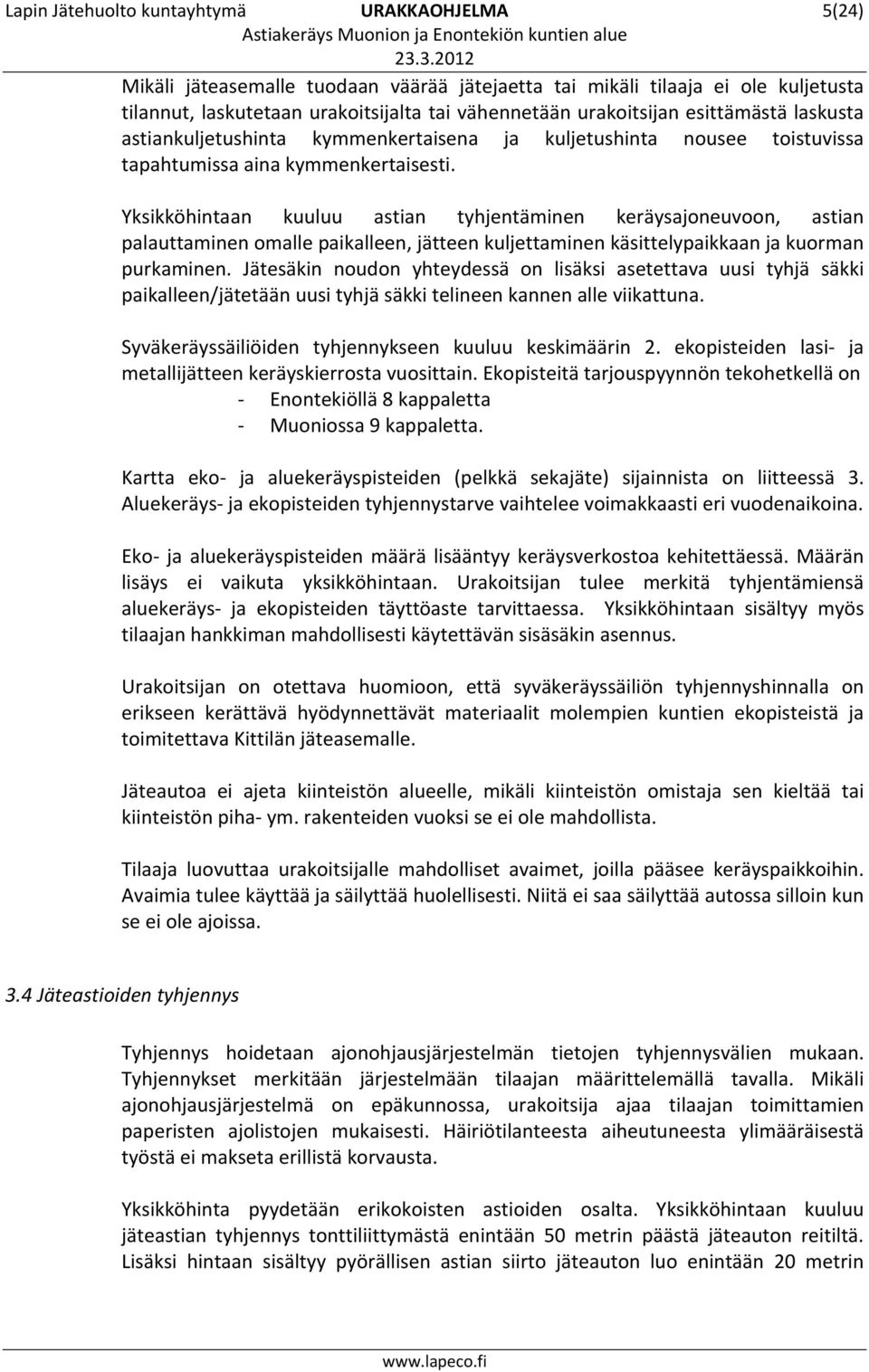 Yksikköhintaan kuuluu astian tyhjentäminen keräysajoneuvoon, astian palauttaminen omalle paikalleen, jätteen kuljettaminen käsittelypaikkaan ja kuorman purkaminen.