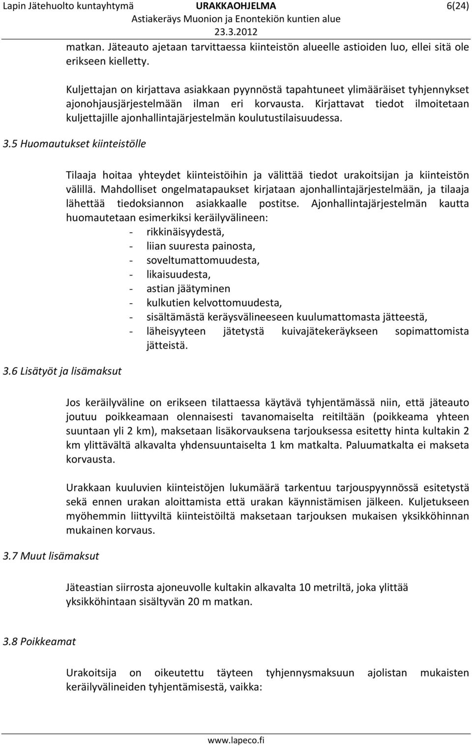 Kirjattavat tiedot ilmoitetaan kuljettajille ajonhallintajärjestelmän koulutustilaisuudessa. 3.5 Huomautukset kiinteistölle 3.6 Lisätyöt ja lisämaksut 3.