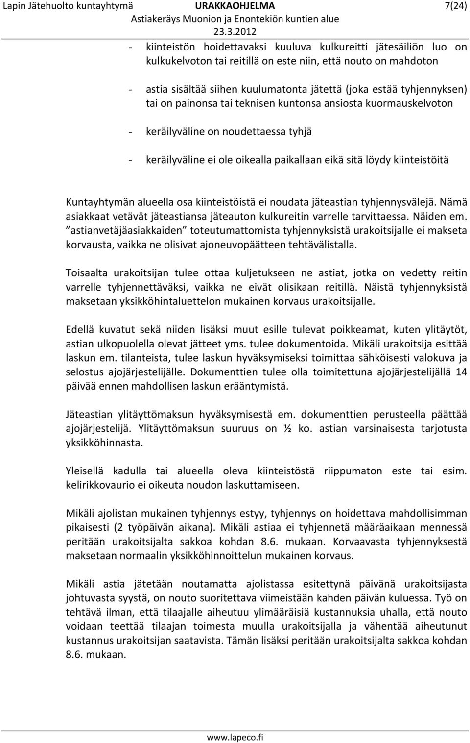 eikä sitä löydy kiinteistöitä Kuntayhtymän alueella osa kiinteistöistä ei noudata jäteastian tyhjennysvälejä. Nämä asiakkaat vetävät jäteastiansa jäteauton kulkureitin varrelle tarvittaessa.