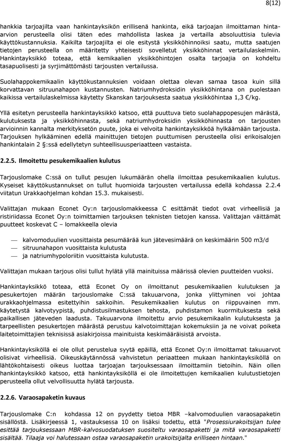 Hankintayksikkö toteaa, että kemikaalien yksikköhintojen osalta tarjoajia on kohdeltu tasapuolisesti ja syrjimättömästi tarjousten vertailussa.