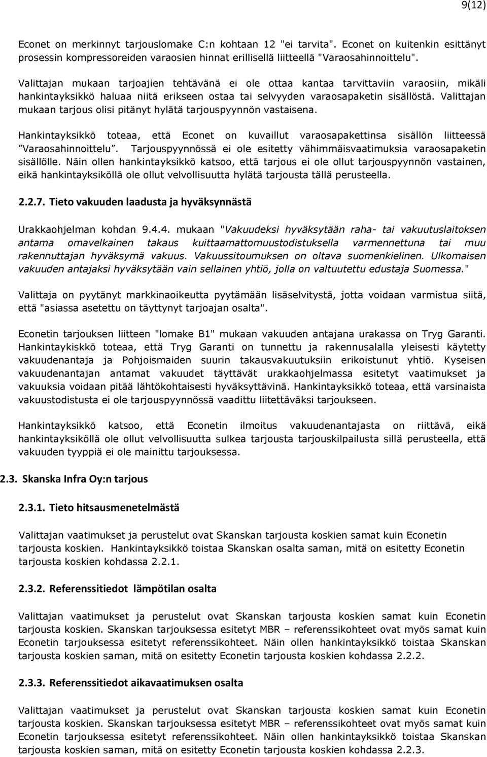 Valittajan mukaan tarjous olisi pitänyt hylätä tarjouspyynnön vastaisena. Hankintayksikkö toteaa, että Econet on kuvaillut varaosapakettinsa sisällön liitteessä Varaosahinnoittelu.