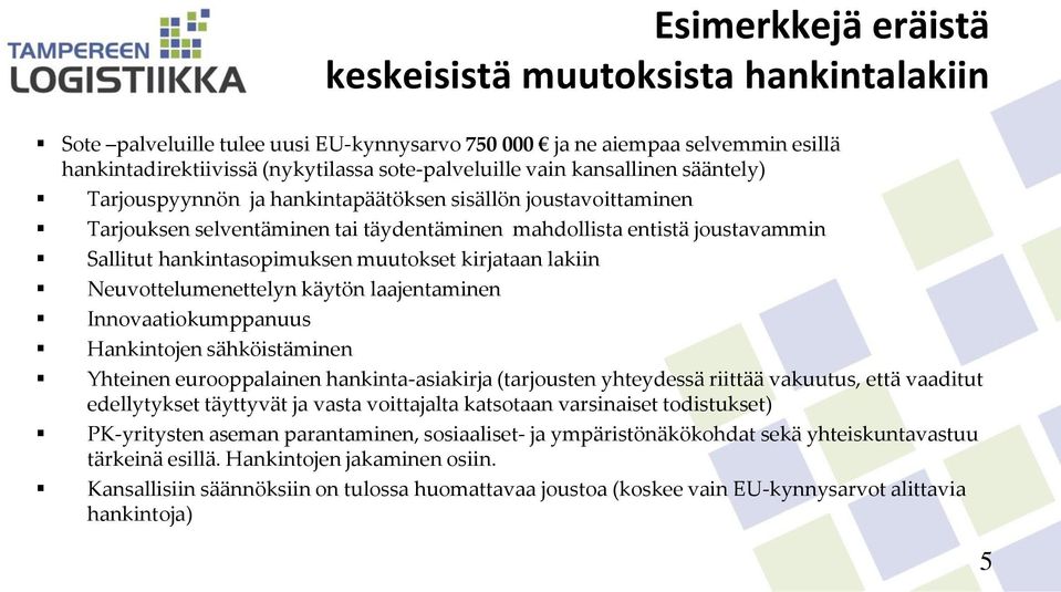 kirjataan lakiin Neuvottelumenettelyn käytön laajentaminen Innovaatiokumppanuus Hankintojen sähköistäminen Yhteinen eurooppalainen hankinta-asiakirja (tarjousten yhteydessä riittää vakuutus, että