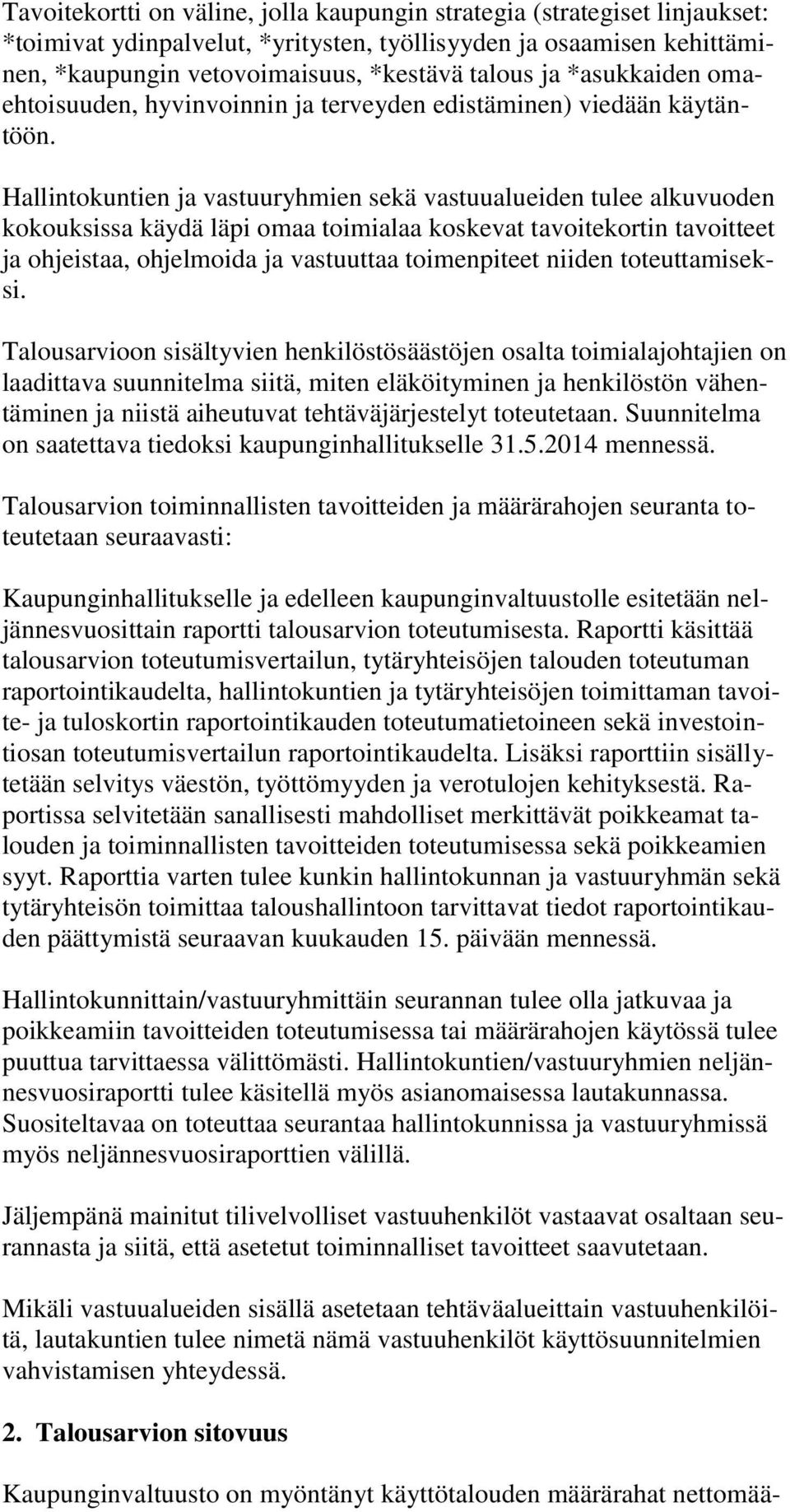 Hallintokuntien ja vastuuryhmien sekä vastuualueiden tulee alkuvuoden kokouksissa käydä läpi omaa toimialaa koskevat tavoitekortin tavoitteet ja ohjeistaa, ohjelmoida ja vastuuttaa toimenpiteet