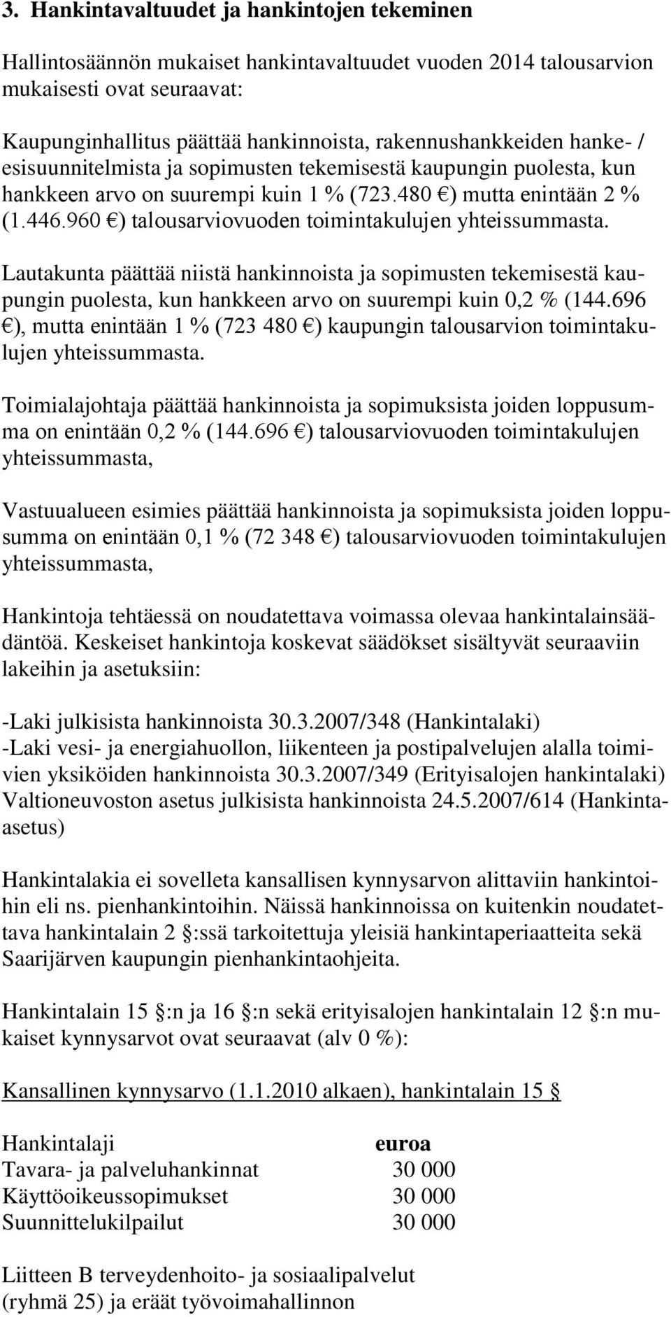 960 ) talousarviovuoden toimintakulujen yhteissummasta. Lautakunta päättää niistä hankinnoista ja sopimusten tekemisestä kaupungin puolesta, kun hankkeen arvo on suurempi kuin 0,2 % (144.