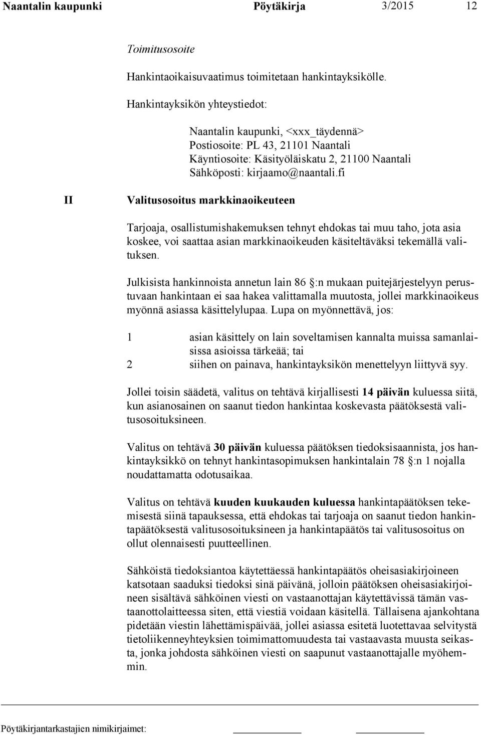 fi II Valitusosoitus markkinaoikeuteen Tarjoaja, osallistumishakemuksen tehnyt ehdokas tai muu taho, jota asia koskee, voi saattaa asian markkinaoikeuden käsiteltäväksi tekemällä valituksen.