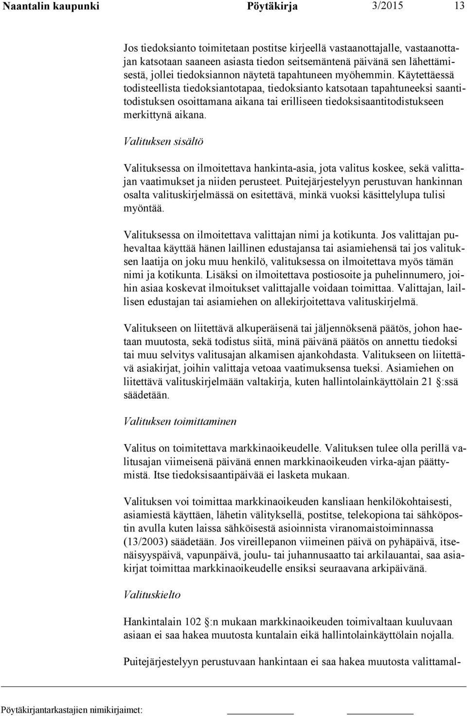 Käytettäessä todisteellista tiedoksiantotapaa, tiedoksianto katsotaan tapahtuneeksi saantitodistuksen osoittamana aikana tai erilliseen tiedoksisaantitodistukseen merkittynä aikana.