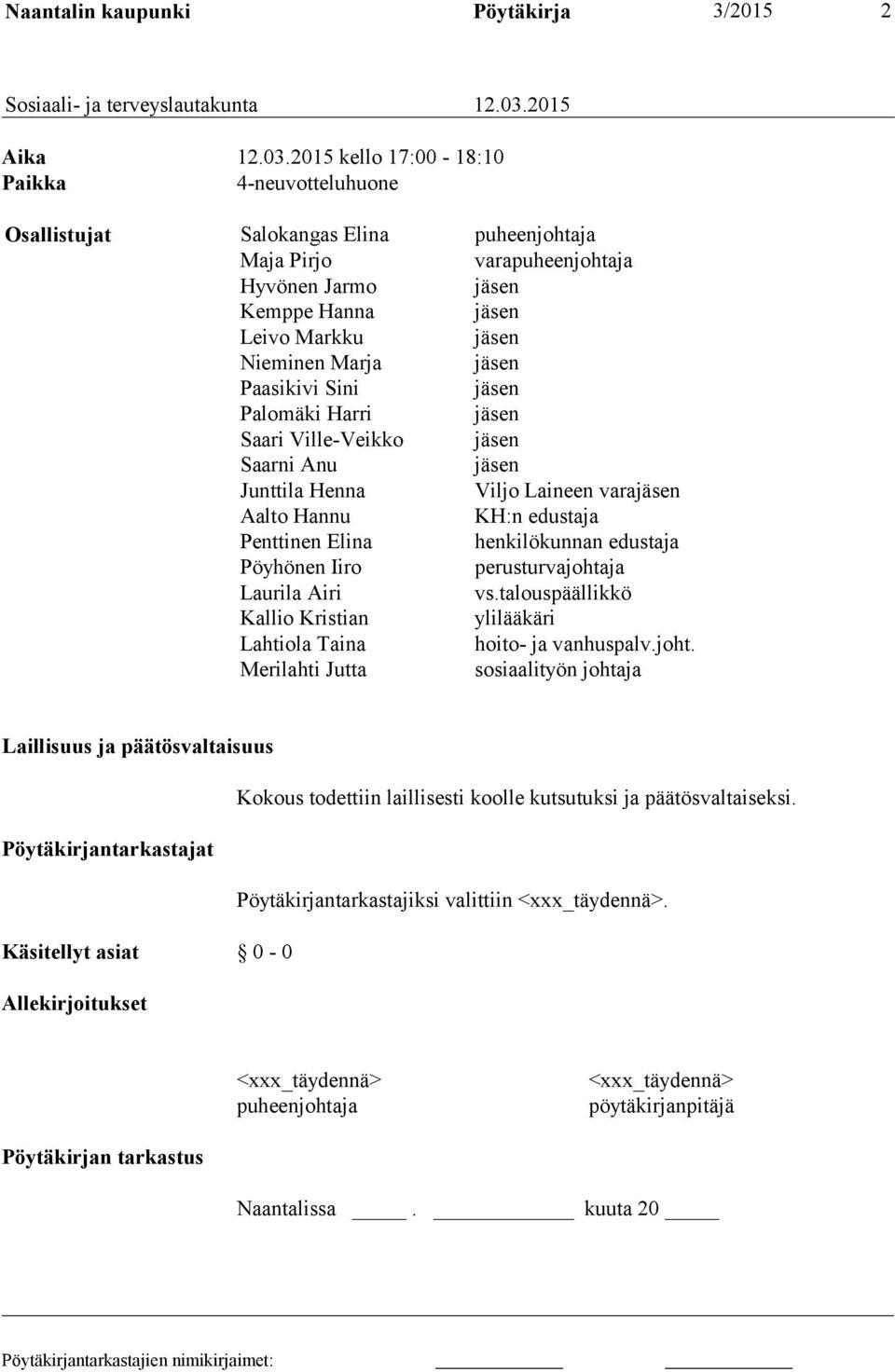 2015 kello 17:00-18:10 Paikka 4-neuvotteluhuone Osallistujat Salokangas Elina puheenjohtaja Maja Pirjo varapuheenjohtaja Hyvönen Jarmo jäsen Kemppe Hanna jäsen Leivo Markku jäsen Nieminen Marja jäsen