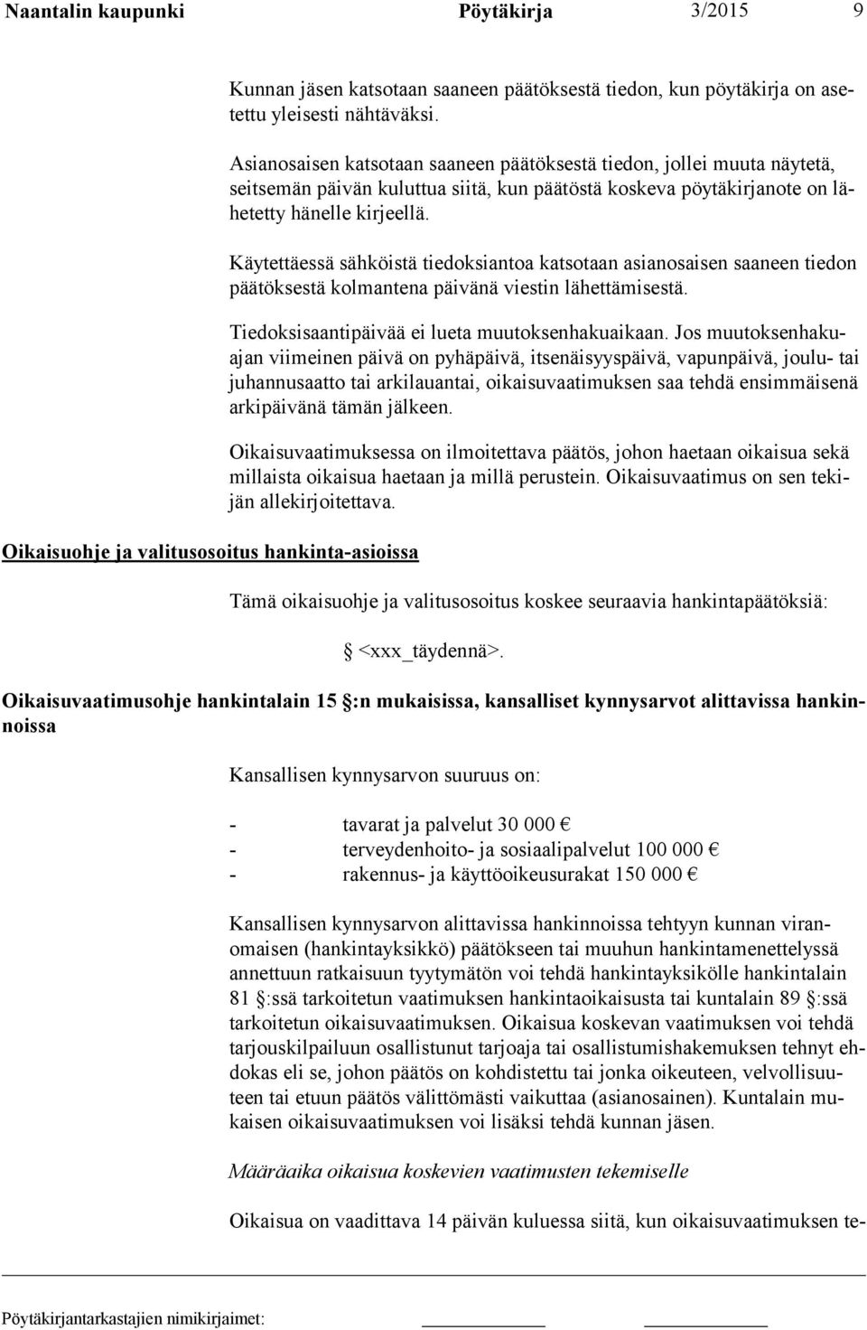 Käytettäessä sähköistä tiedoksiantoa katsotaan asianosaisen saaneen tiedon päätöksestä kolmantena päivänä viestin lähettämisestä. Tiedoksisaantipäivää ei lueta muutoksenhakuaikaan.