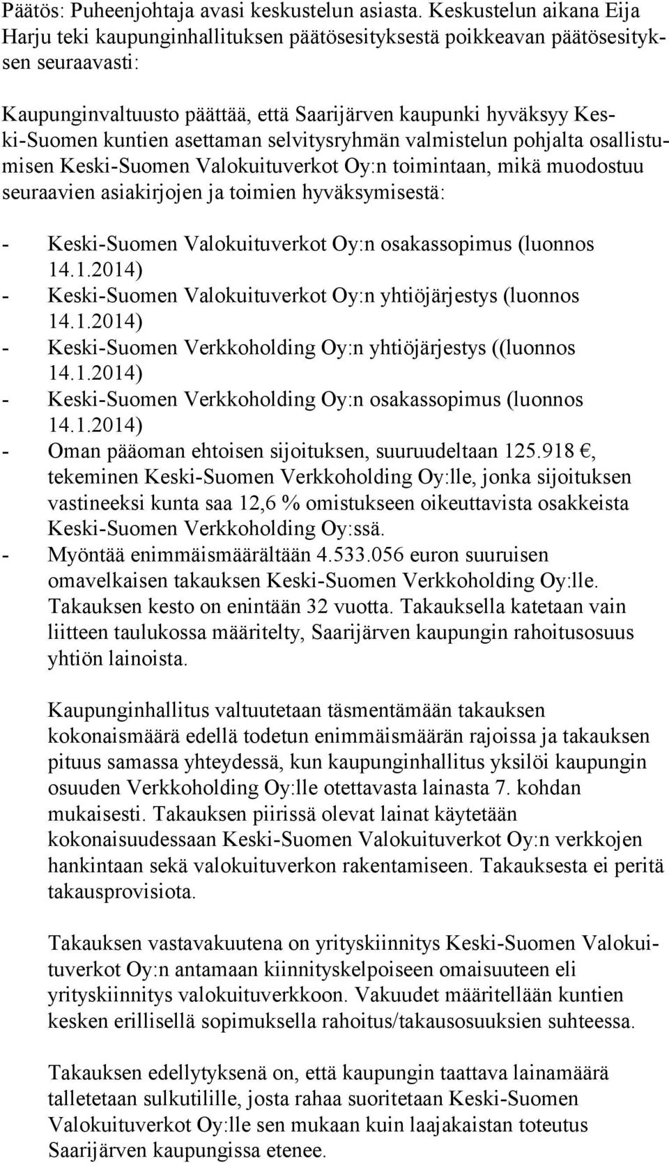 kuntien asettaman selvitysryhmän valmistelun pohjalta osal lis tumi sen Keski-Suomen Valokuituverkot Oy:n toimintaan, mikä muodostuu seu raa vien asiakirjojen ja toimien hyväksymisestä: -