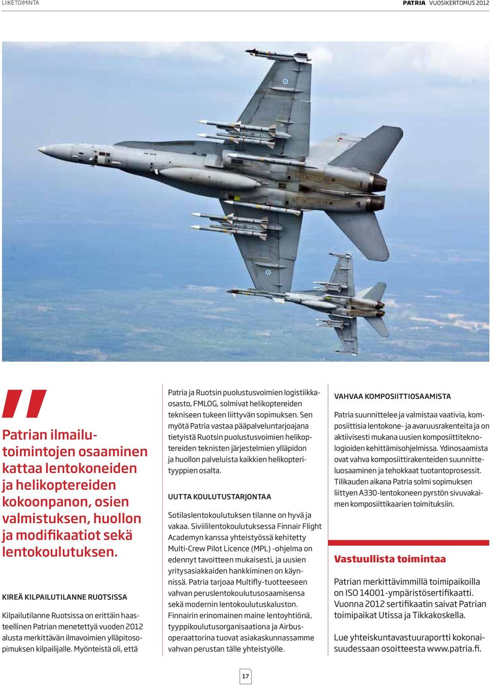 Myönteistä oli, että Patria ja Ruotsin puolustusvoimien logistiikkaosasto, FMLOG, solmivat helikoptereiden tekniseen tukeen liittyvän sopimuksen.