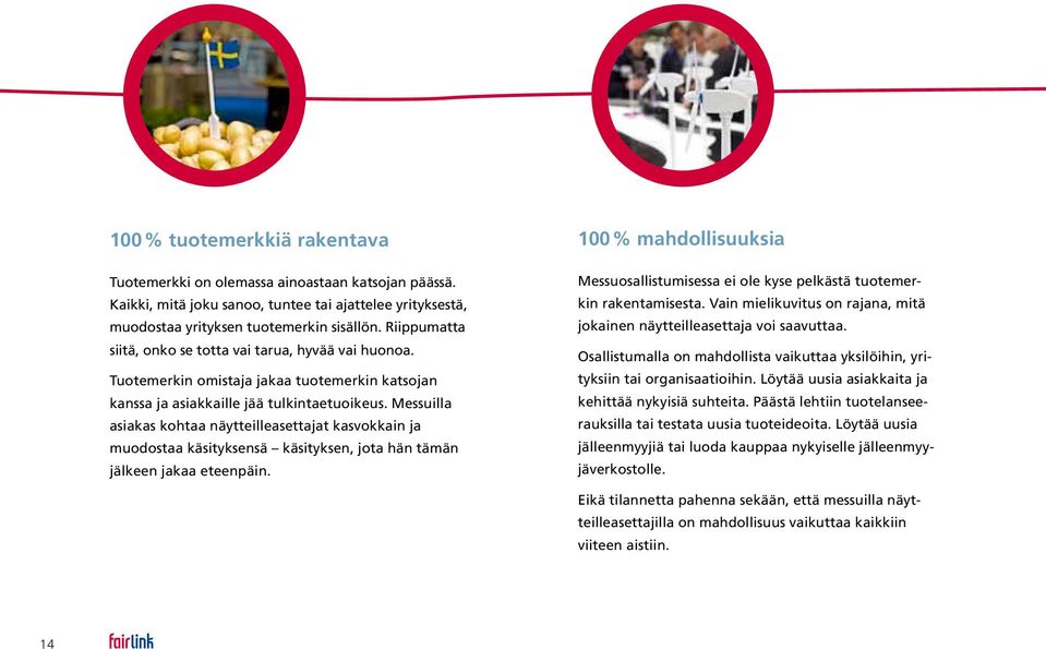 Messuilla asiakas kohtaa näytteilleasettajat kasvokkain ja muodostaa käsityksensä käsityksen, jota hän tämän jälkeen jakaa eteenpäin.