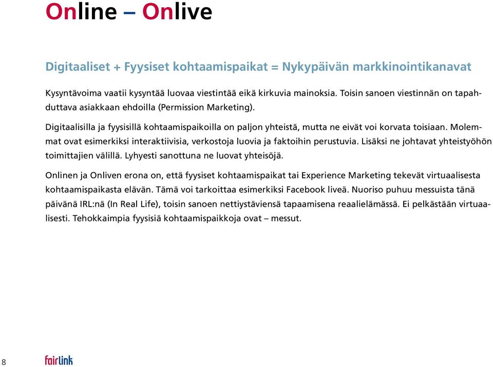 Molemmat ovat esimerkiksi interaktiivisia, verkostoja luovia ja faktoihin perustuvia. Lisäksi ne johtavat yhteistyöhön toimittajien välillä. Lyhyesti sanottuna ne luovat yhteisöjä.