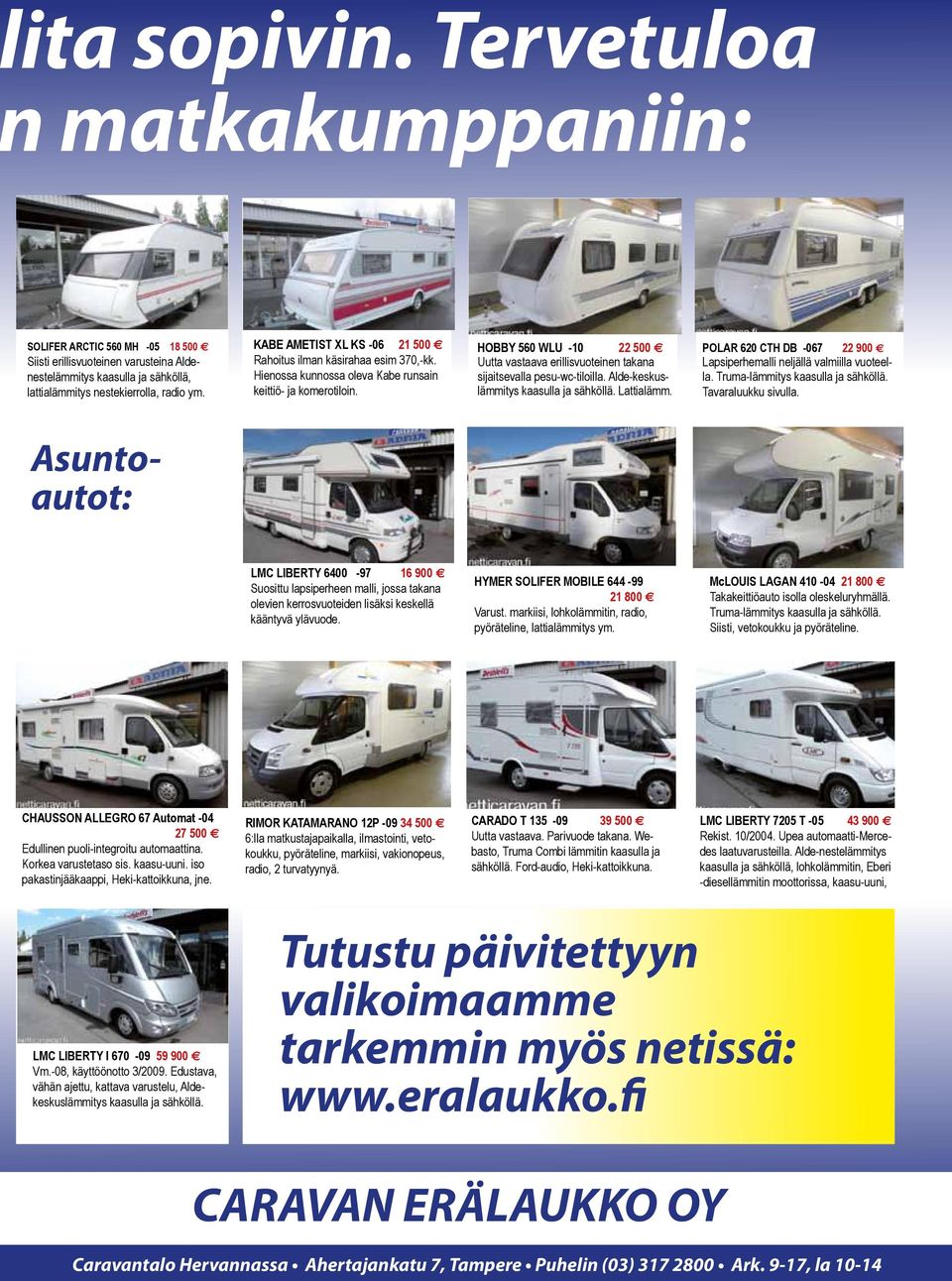 HOBBY 560 WLU -10 22 500 Uutta vastaava erillisvuoteinen takana sijaitsevalla pesu-wc-tiloilla. Alde-keskuslämmitys kaasulla ja sähköllä. Lattialämm.