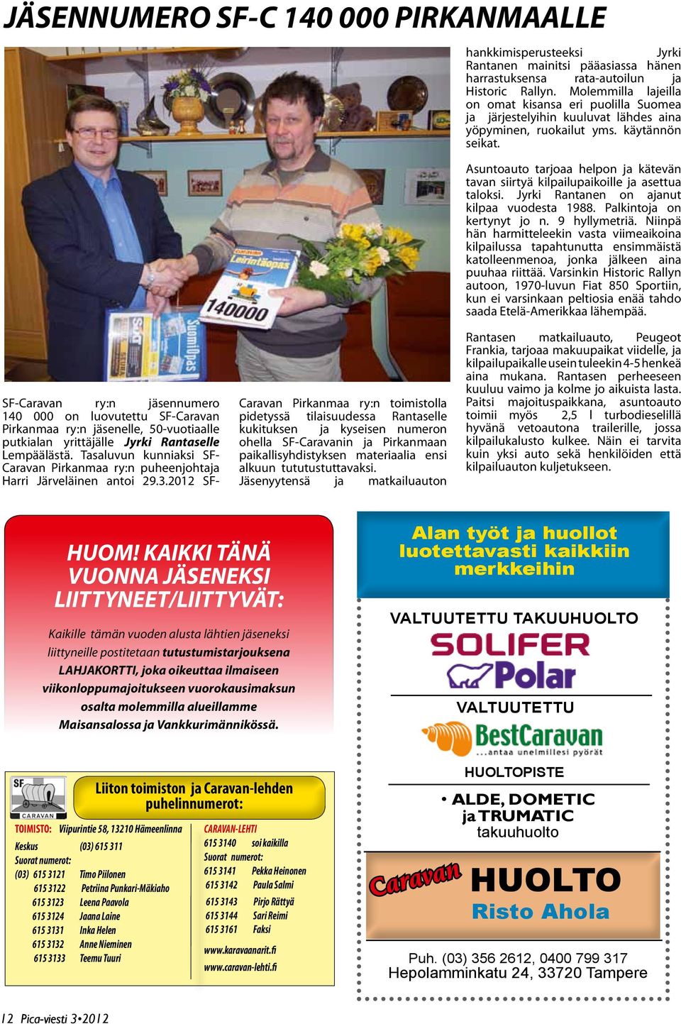 Asuntoauto tarjoaa helpon ja kätevän tavan siirtyä kilpailupaikoille ja asettua taloksi. Jyrki Rantanen on ajanut kilpaa vuodesta 1988. Palkintoja on kertynyt jo n. 9 hyllymetriä.