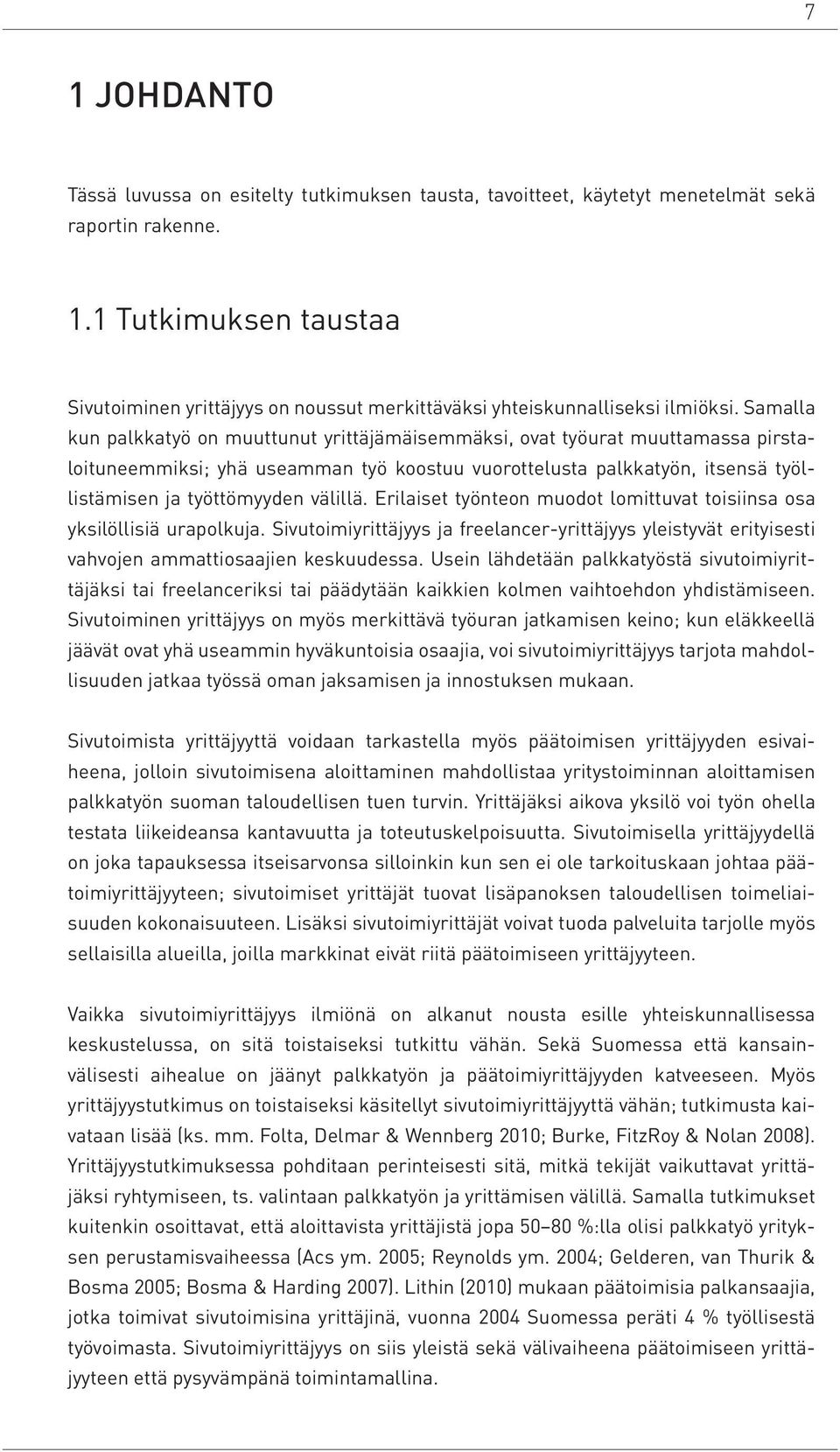 välillä. Erilaiset työnteon muodot lomittuvat toisiinsa osa yksilöllisiä urapolkuja. Sivutoimiyrittäjyys ja freelancer-yrittäjyys yleistyvät erityisesti vahvojen ammattiosaajien keskuudessa.