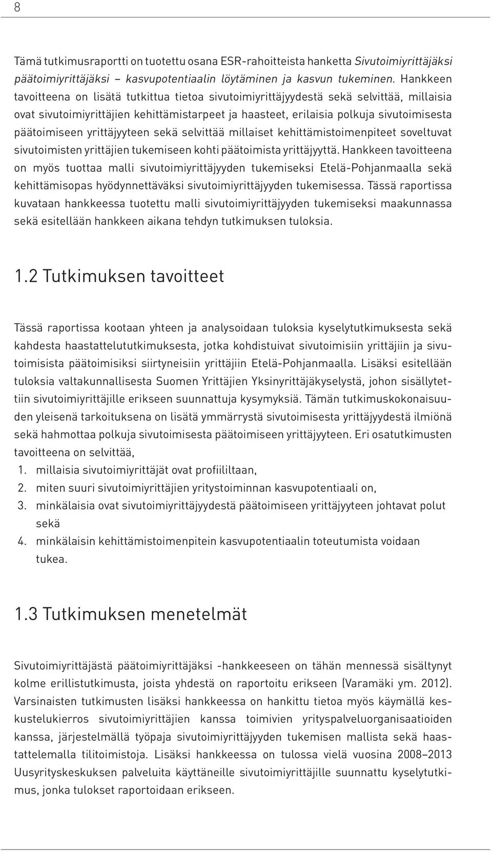 yrittäjyyteen sekä selvittää millaiset kehittämistoimenpiteet soveltuvat sivutoimisten yrittäjien tukemiseen kohti päätoimista yrittäjyyttä.