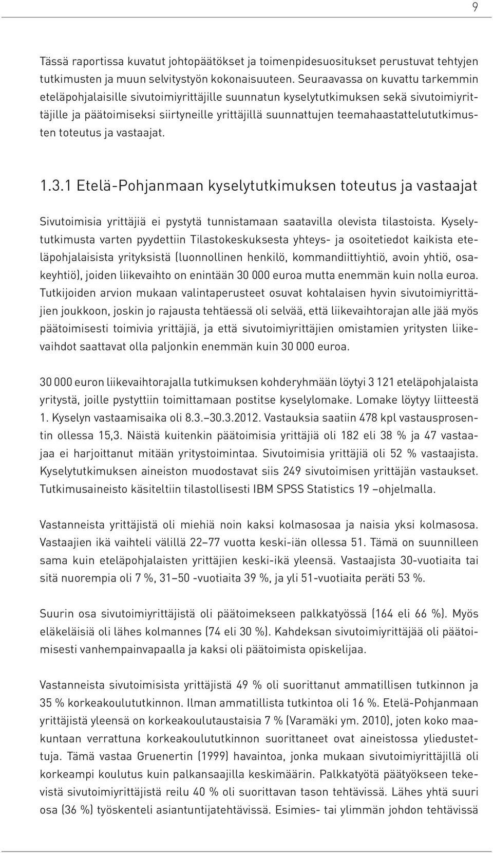 teemahaastattelututkimusten toteutus ja vastaajat. 1.3.1 Etelä-Pohjanmaan kyselytutkimuksen toteutus ja vastaajat Sivutoimisia yrittäjiä ei pystytä tunnistamaan saatavilla olevista tilastoista.
