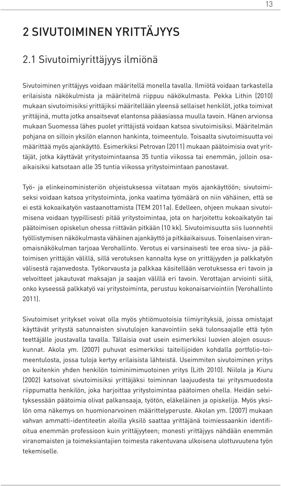 Pekka Lithin (2010) mukaan sivutoimisiksi yrittäjiksi määritellään yleensä sellaiset henkilöt, jotka toimivat yrittäjinä, mutta jotka ansaitsevat elantonsa pääasiassa muulla tavoin.