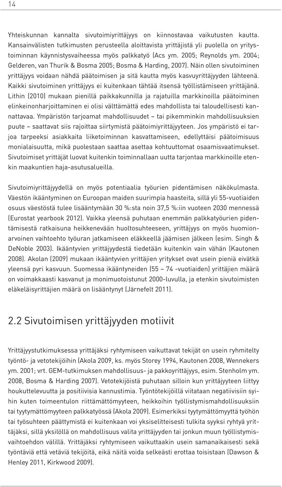 2004; Gelderen, van Thurik & Bosma 2005; Bosma & Harding, 2007). Näin ollen sivutoiminen yrittäjyys voidaan nähdä päätoimisen ja sitä kautta myös kasvuyrittäjyyden lähteenä.