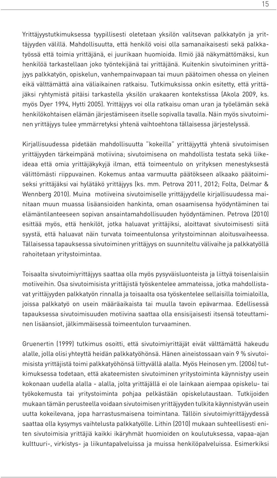 Ilmiö jää näkymättömäksi, kun henkilöä tarkastellaan joko työntekijänä tai yrittäjänä.