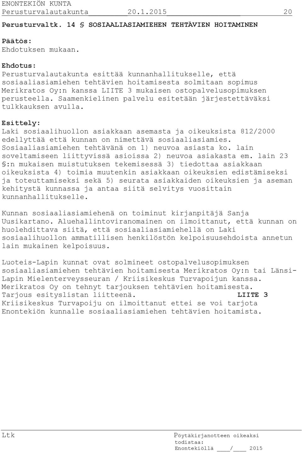 Saamenkielinen palvelu esitetään järjestettäväksi tulkkauksen avulla. Laki sosiaalihuollon asiakkaan asemasta ja oikeuksista 812/2000 edellyttää että kunnan on nimettävä sosiaaliasiamies.