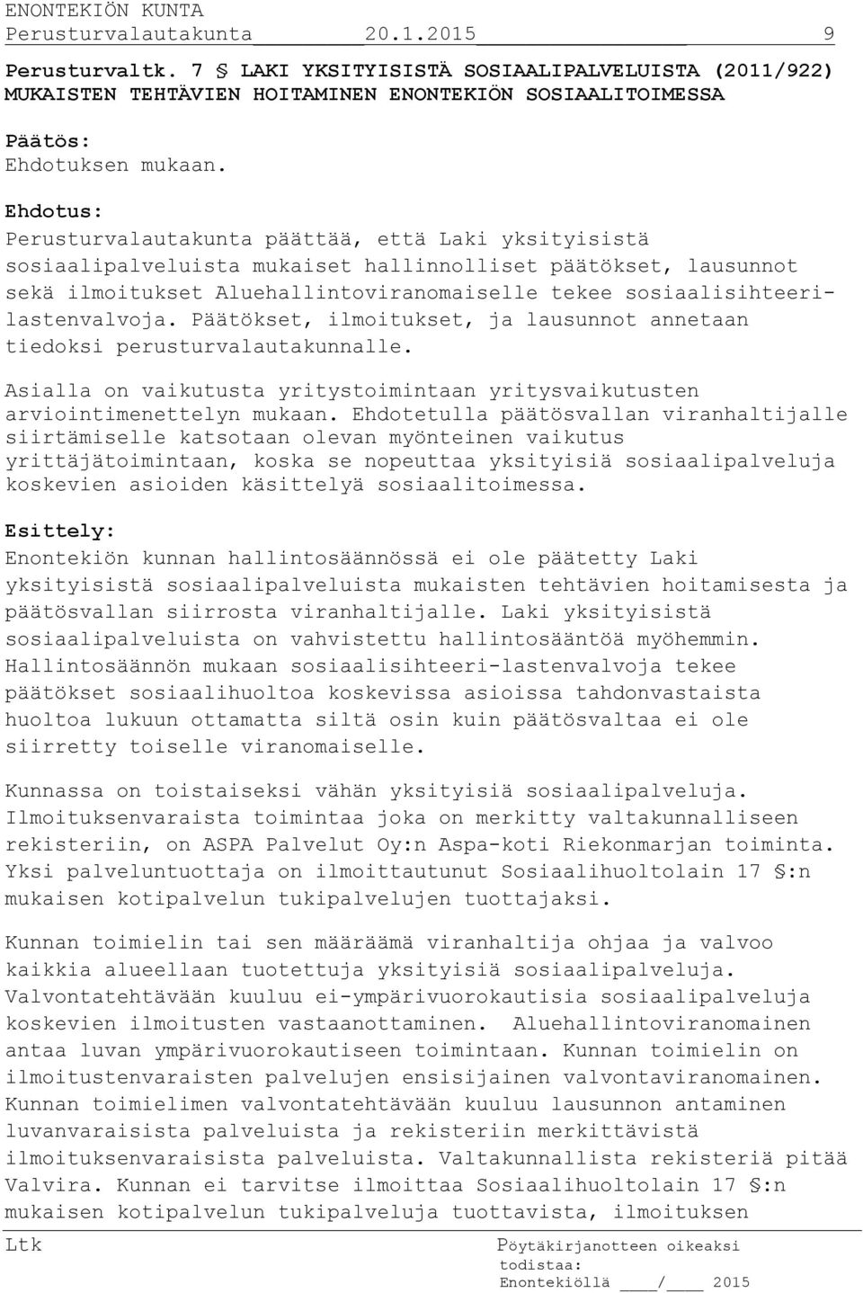 Päätökset, ilmoitukset, ja lausunnot annetaan tiedoksi perusturvalautakunnalle. Asialla on vaikutusta yritystoimintaan yritysvaikutusten arviointimenettelyn mukaan.