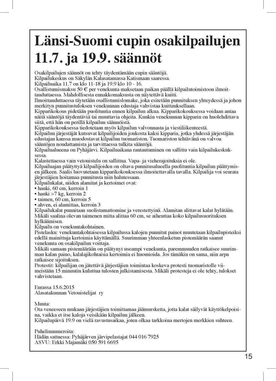 Ilmoittauduttaessa täytetään osallistumislomake, joka esitetään punnituksen yhteydessä ja johon merkityn punnitustuloksen venekunnan edustaja vahvistaa kuittauksellaan.