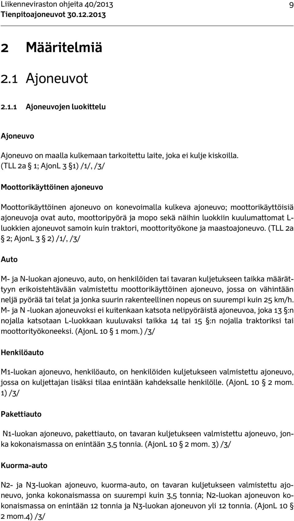 luokkiin kuulumattomat L- luokkien ajoneuvot samoin kuin traktori, moottorityökone ja maastoajoneuvo.