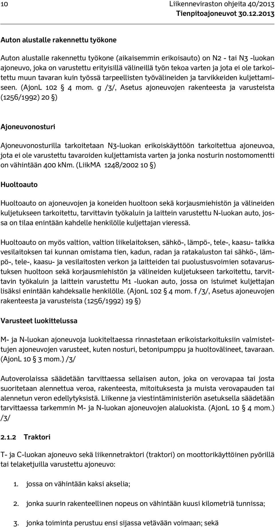 g /3/, Asetus ajoneuvojen rakenteesta ja varusteista (1256/1992) 20 ) Ajoneuvonosturi Ajoneuvonosturilla tarkoitetaan N3-luokan erikoiskäyttöön tarkoitettua ajoneuvoa, jota ei ole varustettu