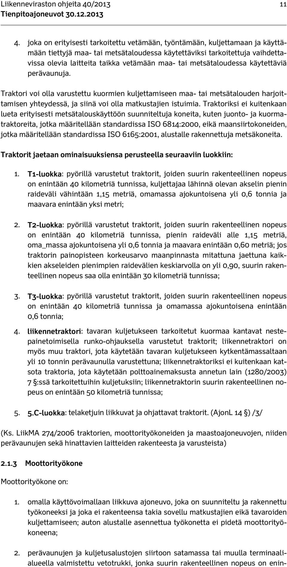 metsätaloudessa käytettäviä perävaunuja. Traktori voi olla varustettu kuormien kuljettamiseen maa- tai metsätalouden harjoittamisen yhteydessä, ja siinä voi olla matkustajien istuimia.