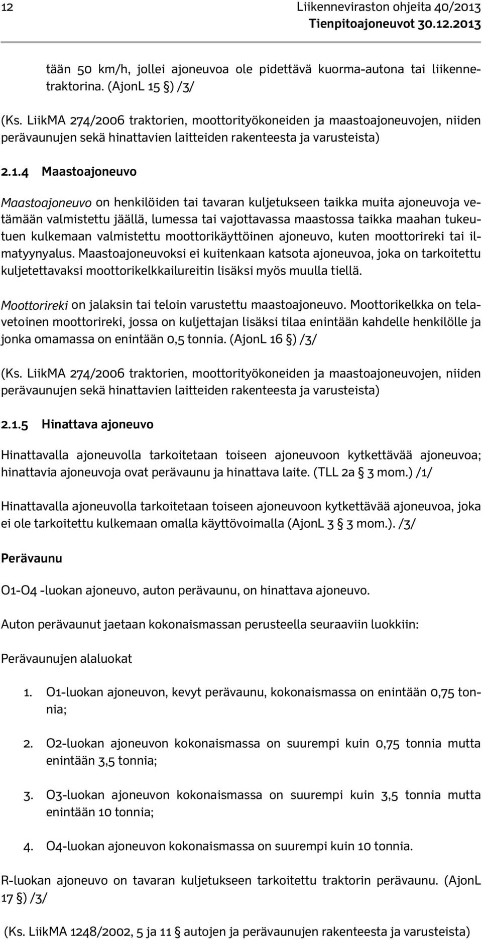 4 Maastoajoneuvo Maastoajoneuvo on henkilöiden tai tavaran kuljetukseen taikka muita ajoneuvoja vetämään valmistettu jäällä, lumessa tai vajottavassa maastossa taikka maahan tukeutuen kulkemaan