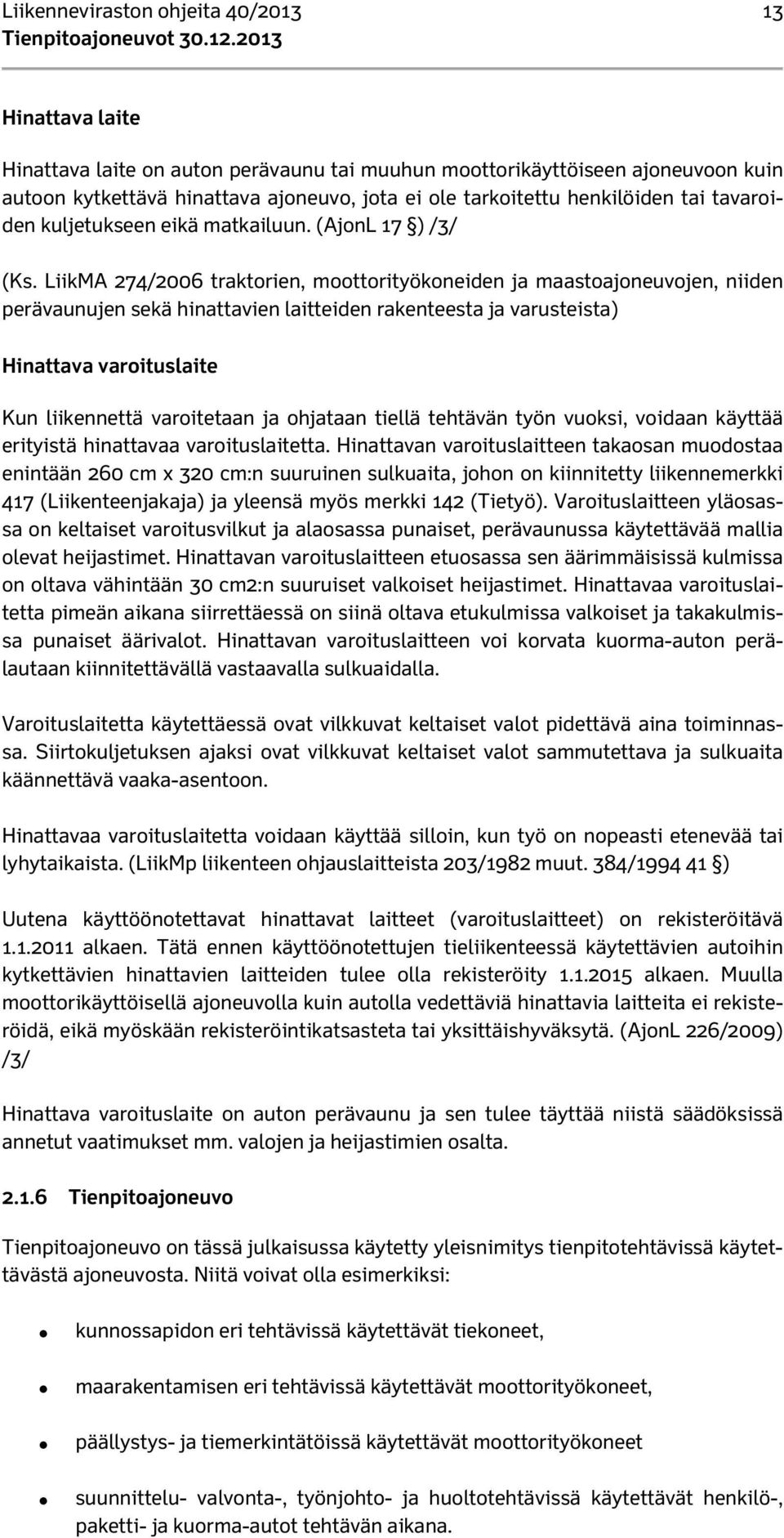 LiikMA 274/2006 traktorien, moottorityökoneiden ja maastoajoneuvojen, niiden perävaunujen sekä hinattavien laitteiden rakenteesta ja varusteista) Hinattava varoituslaite Kun liikennettä varoitetaan