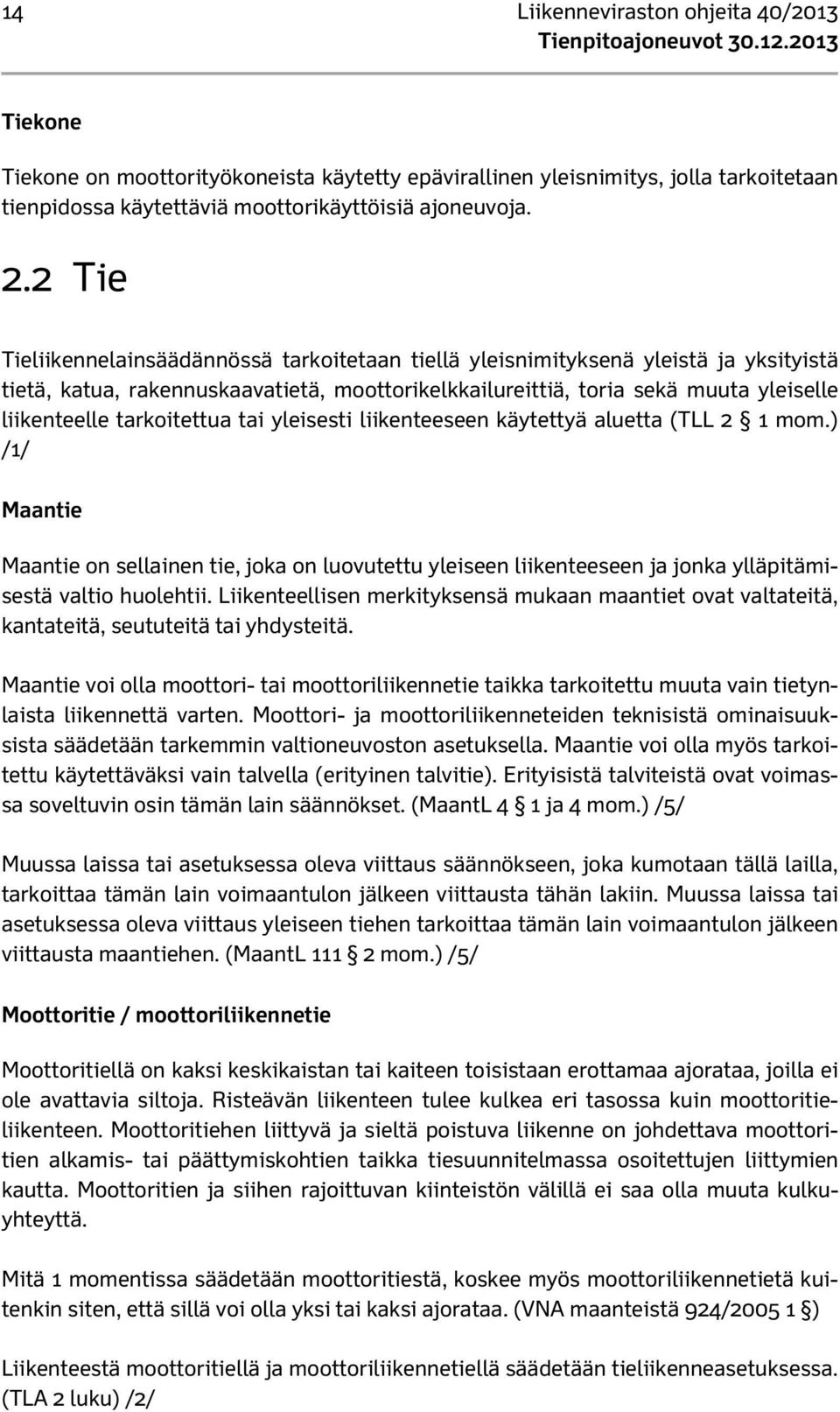 tarkoitettua tai yleisesti liikenteeseen käytettyä aluetta (TLL 2 1 mom.) /1/ Maantie Maantie on sellainen tie, joka on luovutettu yleiseen liikenteeseen ja jonka ylläpitämisestä valtio huolehtii.