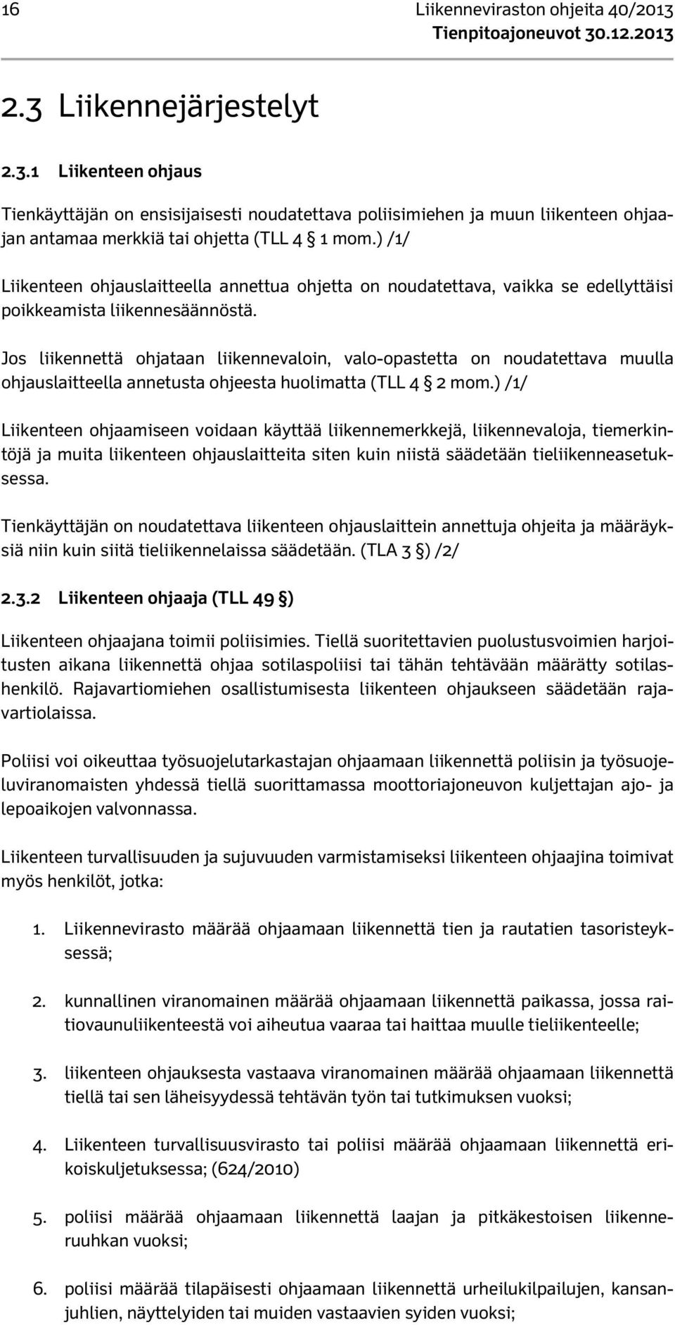 Jos liikennettä ohjataan liikennevaloin, valo-opastetta on noudatettava muulla ohjauslaitteella annetusta ohjeesta huolimatta (TLL 4 2 mom.