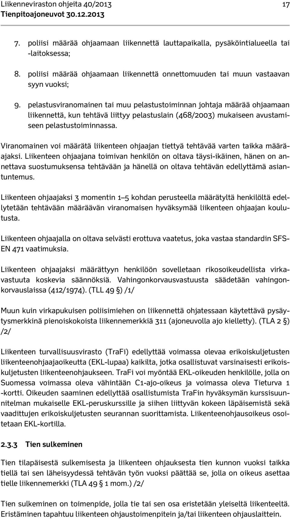 pelastusviranomainen tai muu pelastustoiminnan johtaja määrää ohjaamaan liikennettä, kun tehtävä liittyy pelastuslain (468/2003) mukaiseen avustamiseen pelastustoiminnassa.