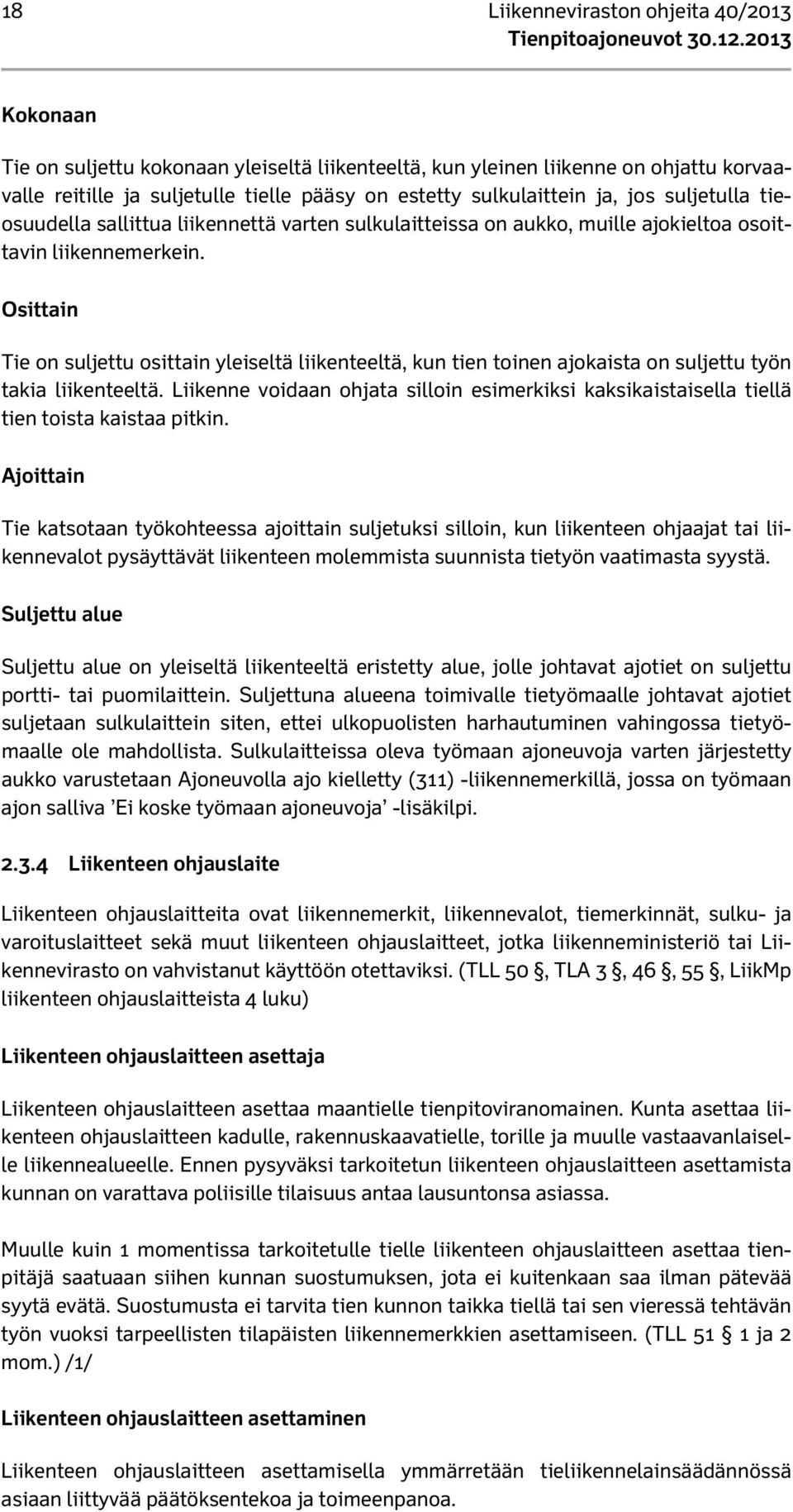 Osittain Tie on suljettu osittain yleiseltä liikenteeltä, kun tien toinen ajokaista on suljettu työn takia liikenteeltä.