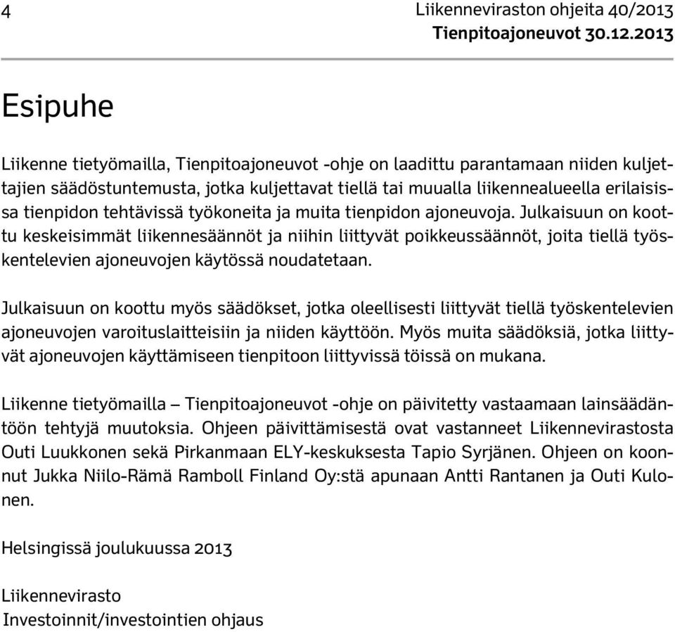 Julkaisuun on koottu keskeisimmät liikennesäännöt ja niihin liittyvät poikkeussäännöt, joita tiellä työskentelevien ajoneuvojen käytössä noudatetaan.