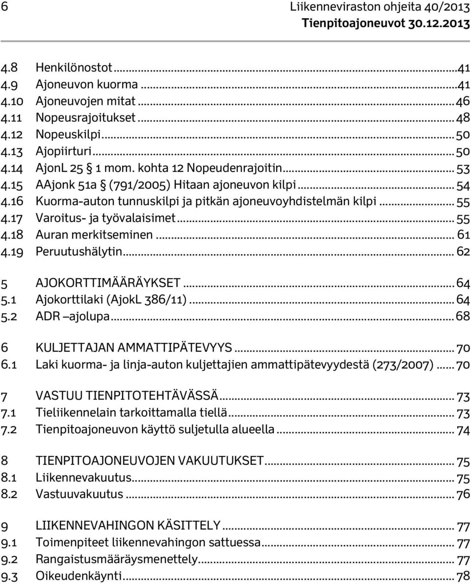 .. 61 4.19 Peruutushälytin... 62 5 AJOKORTTIMÄÄRÄYKSET... 64 5.1 Ajokorttilaki (AjokL 386/11)... 64 5.2 ADR ajolupa... 68 6 KULJETTAJAN AMMATTIPÄTEVYYS... 70 6.