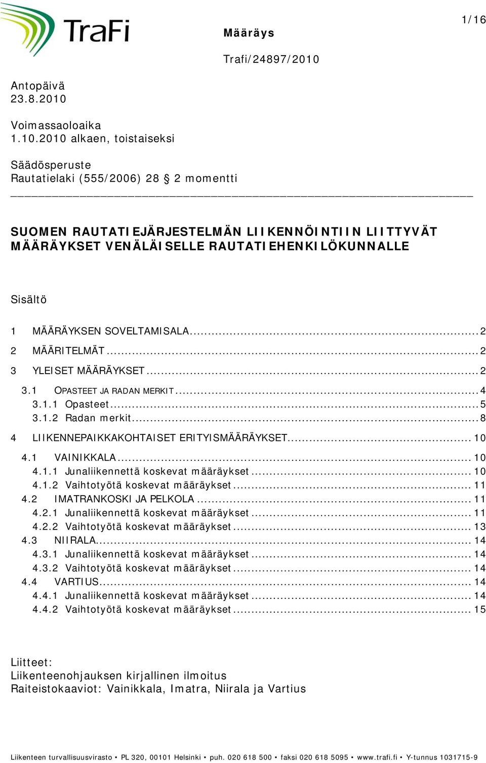 2010 alkaen, toistaiseksi Säädösperuste Rautatielaki (555/2006) 28 2 momentti SUOMEN RAUTATIEJÄRJESTELMÄN LIIKENNÖINTIIN LIITTYVÄT MÄÄRÄYKSET VENÄLÄISELLE RAUTATIEHENKILÖKUNNALLE Sisältö 1 MÄÄRÄYKSEN