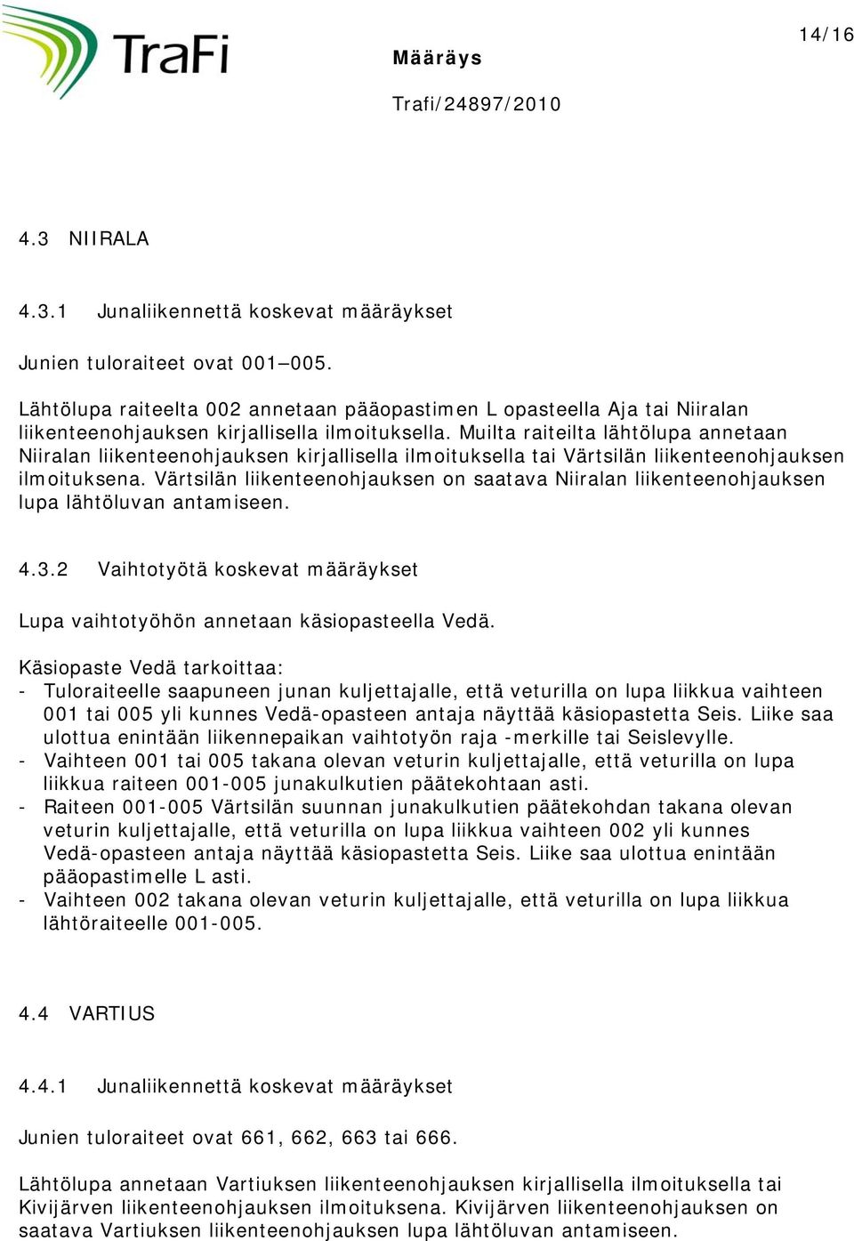 Muilta raiteilta lähtölupa annetaan Niiralan liikenteenohjauksen kirjallisella ilmoituksella tai Värtsilän liikenteenohjauksen ilmoituksena.